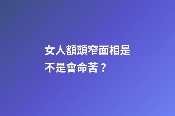 女人額頭窄面相是不是會命苦？